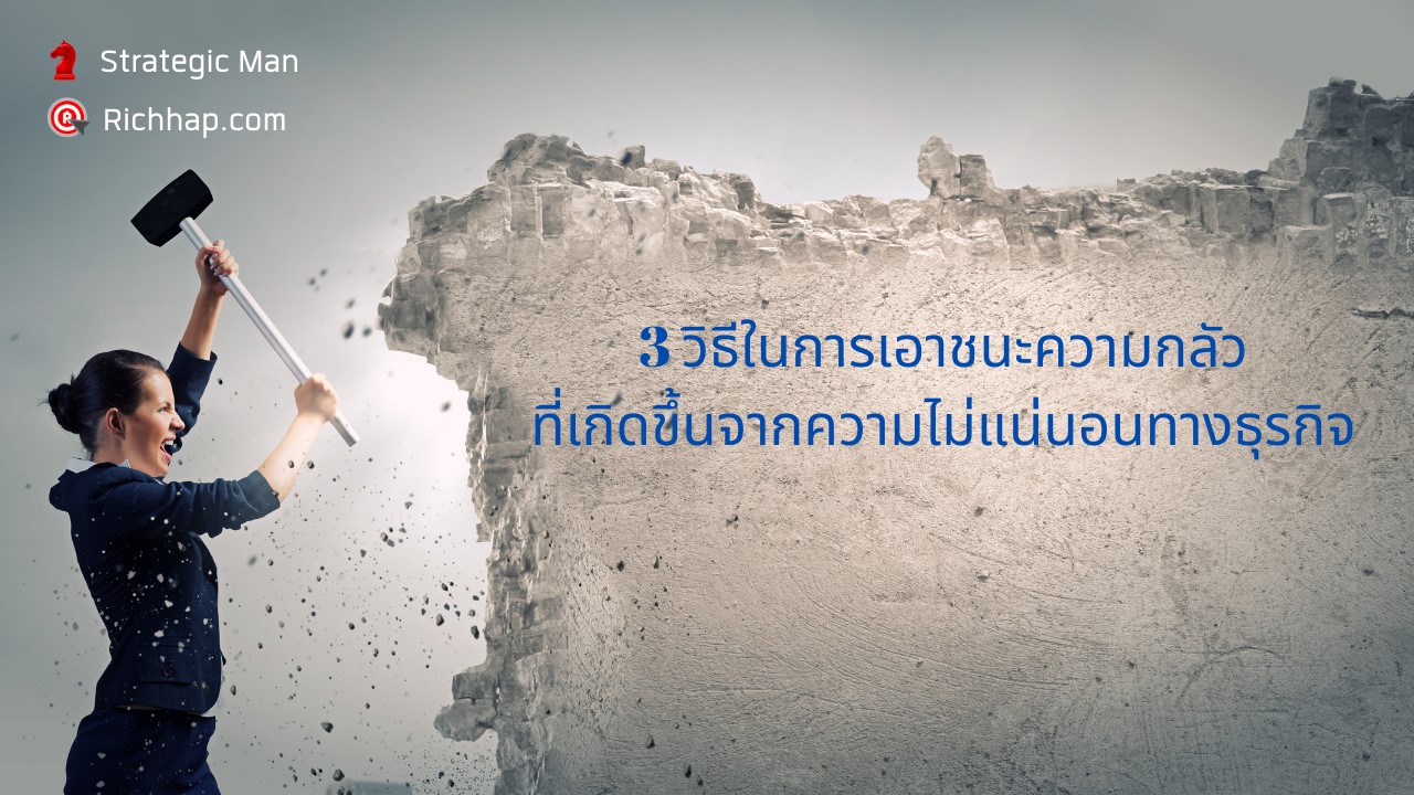3 วิธีในการเอาชนะความกลัวที่เกิดขึ้นจากความไม่แน่นอนทางธุรกิจ