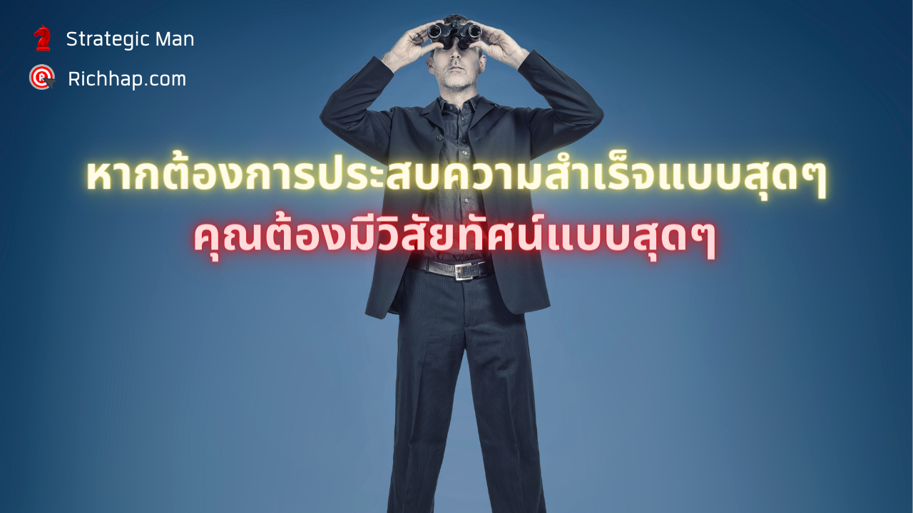 หากเราต้องการประสบผลสำเร็จแบบสุดๆ เราจำเป็นต้องมีวิสัยทัศน์แบบสุดๆ